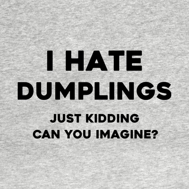 I Hate dumplings just kidding can you imagine by aesthetice1